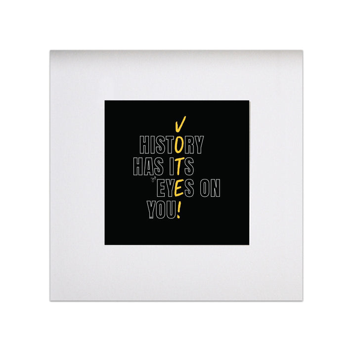 History Has Its Eyes on You - VOTE! 8"x 8" Art Print