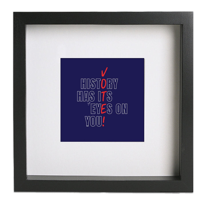History Has Its Eyes on You - VOTE! 8"x 8" Art Print