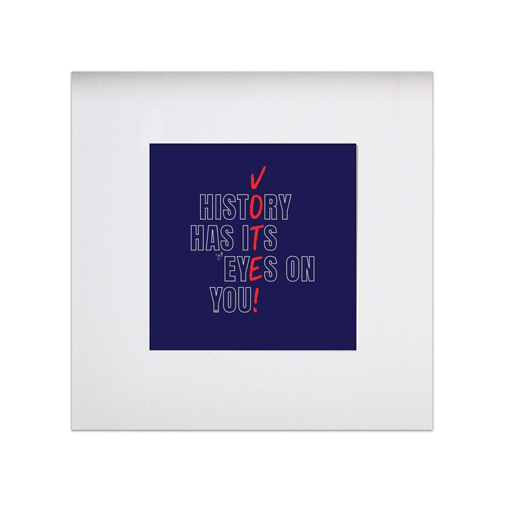 History Has Its Eyes on You - VOTE! 8"x 8" Art Print