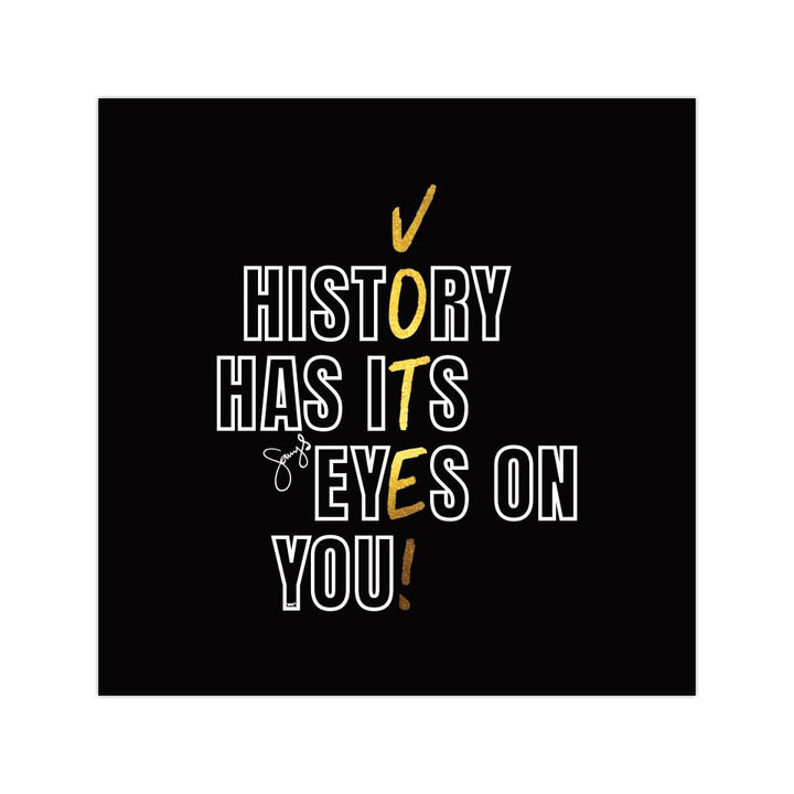 History Has Its Eyes On You - Vote! - 4"x 4" Vinyl Sticker