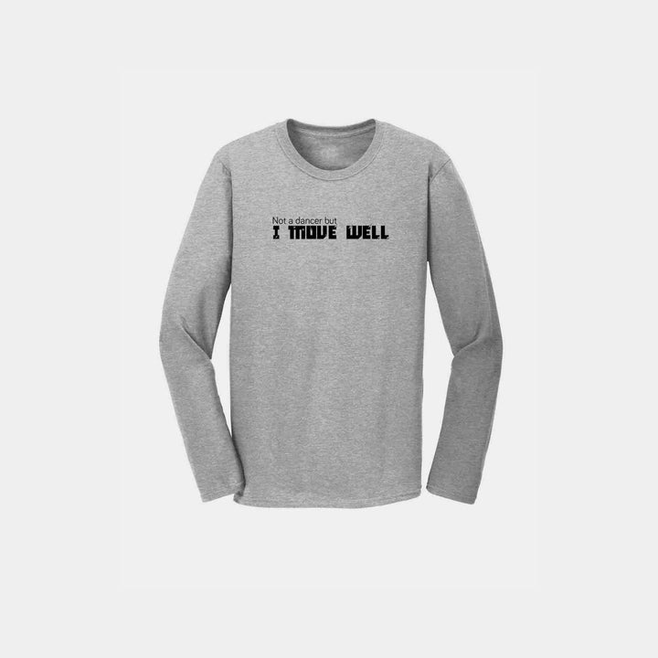 Not A Dancer But I Move Well  Long Sleeve