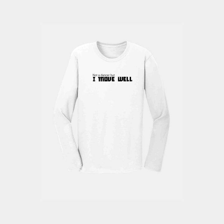 Not A Dancer But I Move Well  Long Sleeve