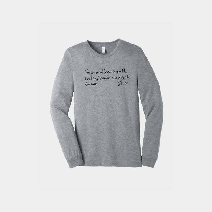 You Are Perfectly Cast Handwritten Unisex Long Sleeve