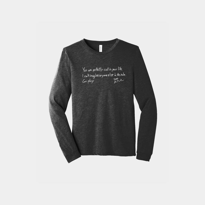 You Are Perfectly Cast Handwritten Unisex Long Sleeve